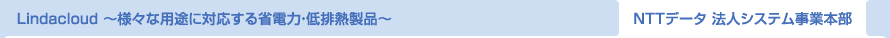 Lindacloud ～様々な用途に対応する省電力・低排熱製品～ NTTデータ 法人システム事業本部