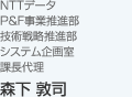 NTTデータ P&F事業推進部 技術戦略推進部 システム企画室   課長代理 森下 敦司