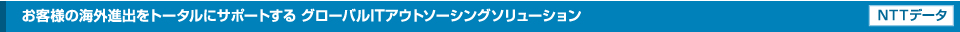 お客様の海外進出をトータルにサポートするグローバルITアウトソーシングソリューション